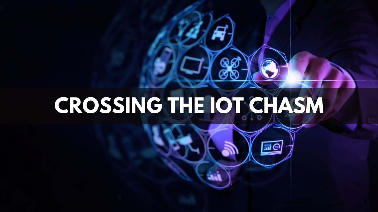 Crossing the IoT Chasm